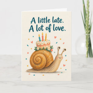 A Little Late A Lot of Love Snail Belated Birthday Card