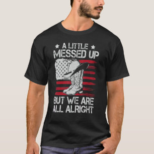 A Little Messed Up But We're All Alright Cowgirl B T-Shirt