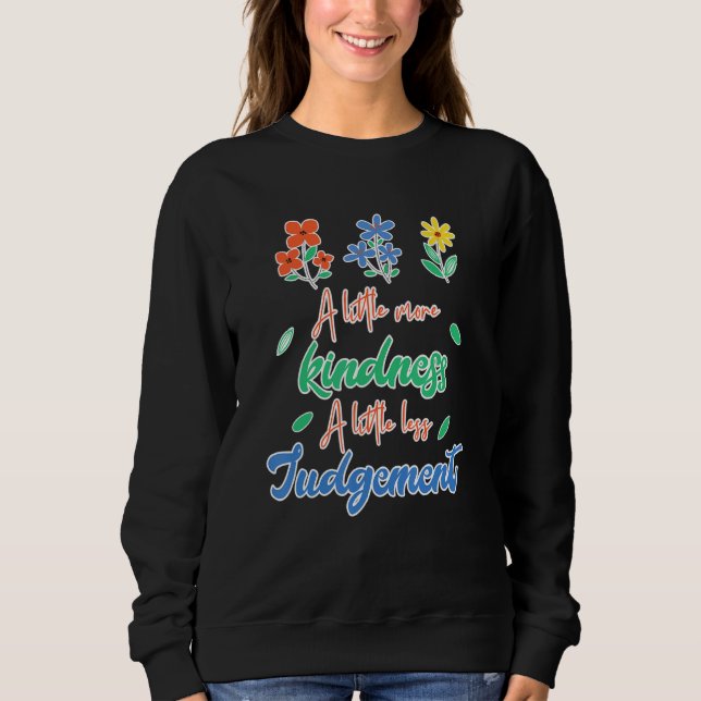 A Little More Kindness A Little Less Judgement Ant Sweatshirt (Front)