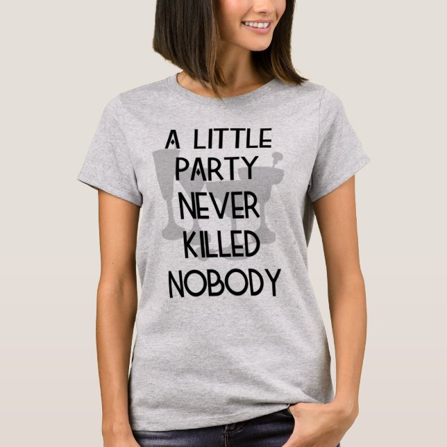 A little party never killed nobody graphic tee (Front)