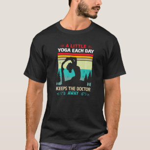 A Little Yoga Each Day Keeps The Doctor Away T-Shirt