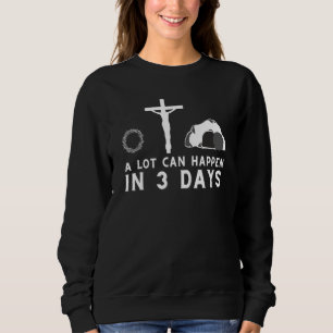 A Lot Can Happen In 3 Days Funny Christian Bible Sweatshirt