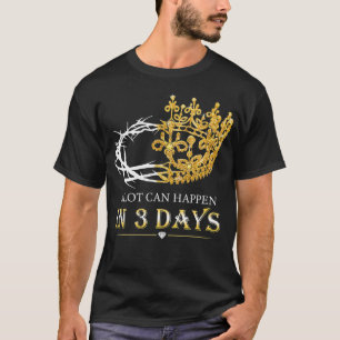 A Lot Can Happen In Three Days Jesus Christian  T-Shirt