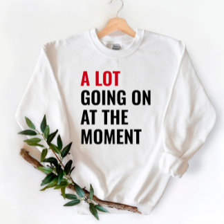 A Lot Going On At The Moment Eras Concert Tour Sweatshirt