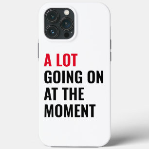 A Lot Going On at The Moment Funny Saying Concert  iPhone 13 Pro Max Case