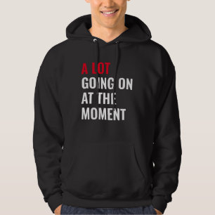 A Lot Going On at The Moment Funny Saying Concert Hoodie