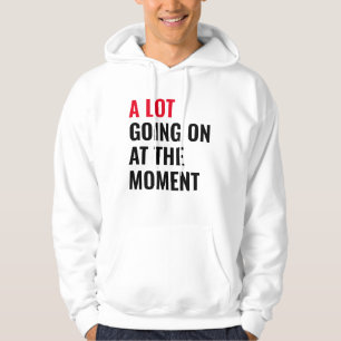 A Lot Going On at The Moment Funny Saying Concert  Hoodie