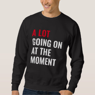 A Lot Going On at The Moment Funny Saying Concert Sweatshirt