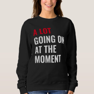 A Lot Going On at The Moment Funny Saying Concert Sweatshirt