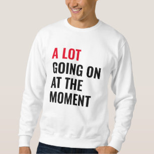 A Lot Going On at The Moment Funny Saying Concert  Sweatshirt