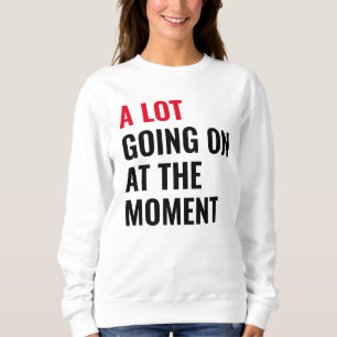 A Lot Going On at The Moment Funny Saying Concert  Sweatshirt