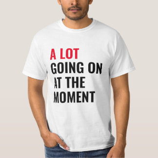 A Lot Going On at The Moment Funny Saying Concert T-Shirt