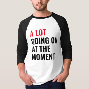 A Lot Going On at The Moment Funny Saying Concert  T-Shirt