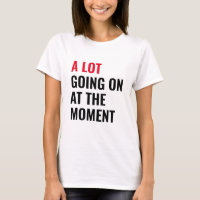 A Lot Going On at The Moment Funny Saying Concert 