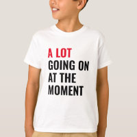 A Lot Going On at The Moment Funny Saying Concert 