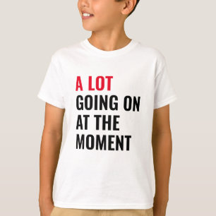 A Lot Going On at The Moment Funny Saying Concert  T-Shirt