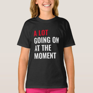 A Lot Going On at The Moment Funny Saying Concert T-Shirt