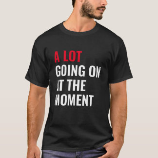 A Lot Going On at The Moment Funny Saying Concert  T-Shirt