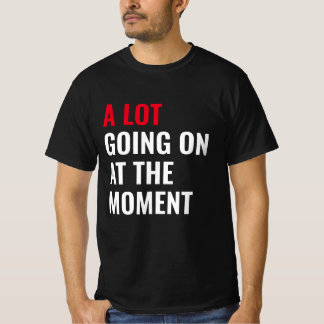 A Lot Going On at The Moment Funny Saying Concert T-Shirt
