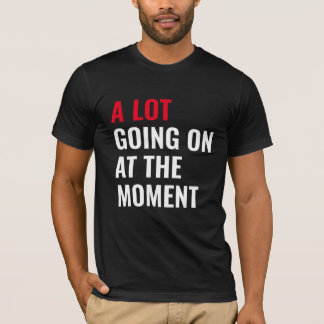 A Lot Going On at The Moment Funny Saying Concert  T-Shirt