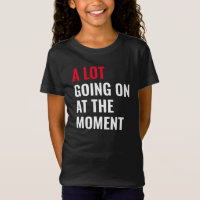 A Lot Going On at The Moment Funny Saying Concert 