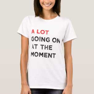 A Lot Going on at the Moment T-Shirt