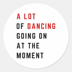 A Lot Of Dancing Going On At The Moment Funny Danc Classic Round Sticker