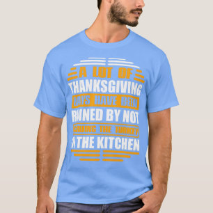 a lot of thanksgiving days have been ruined by not T-Shirt