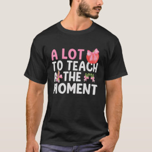 A Lot to Teach at the Moment teacher inspiring coq T-Shirt