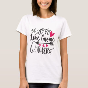 A Love Like Gnome Other Valentine T-Shirt