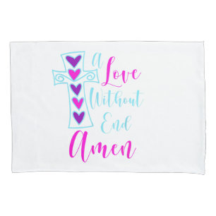 A Love Without End Amen Jesus Inspired Quote Chris Pillowcase