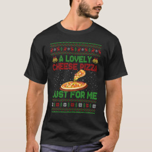 A Lovely Cheese Pizza Just For Me Ugly Pizza Chris T-Shirt
