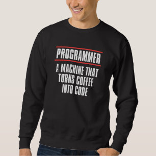 A Machine That Turns Coffee Into Code Programming Sweatshirt