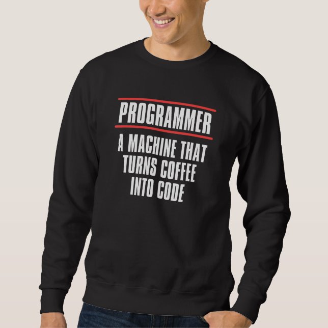A Machine That Turns Coffee Into Code  Programming Sweatshirt (Front)