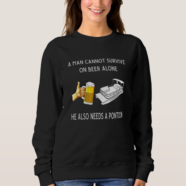 A Man Cannot Survive On Beer Alone He Also Needd P Sweatshirt (Front)