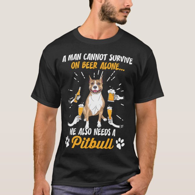A Man Cant Survive On Beer Alone He Needs A Pitbul T-Shirt (Front)