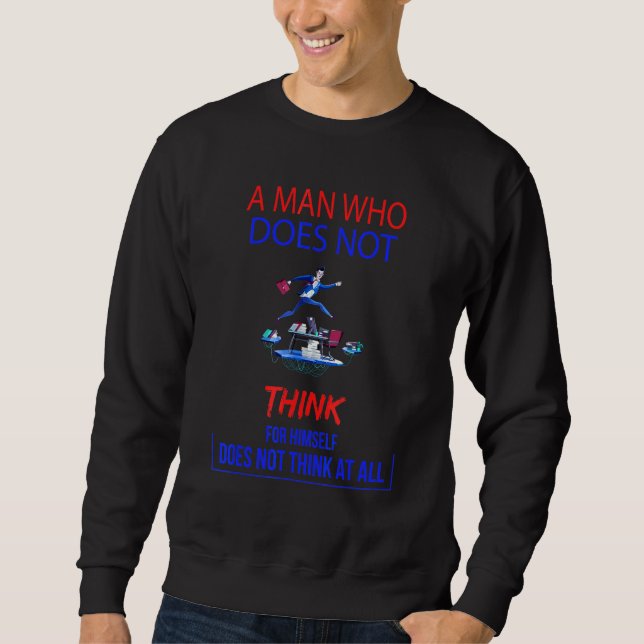 A Man Who Does Not Think For Himself Does Not Thin Sweatshirt (Front)