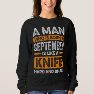 A Man Who Is Born In September Is Like A Knife Har Sweatshirt