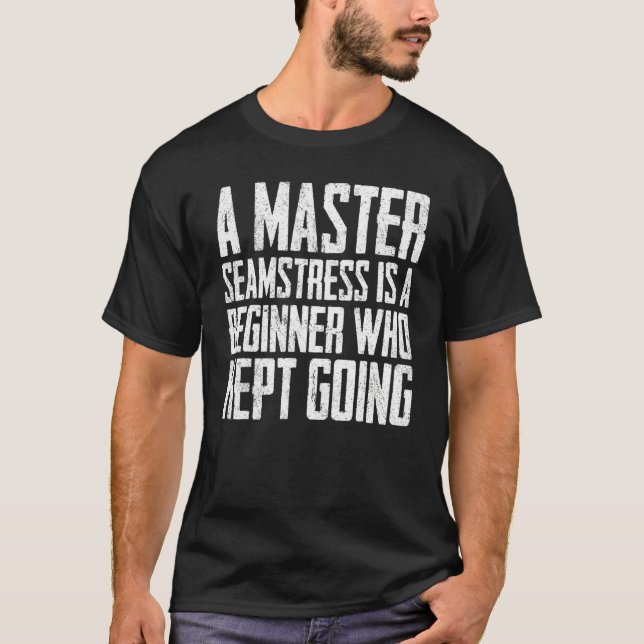 A Master Seamstress Is A Beginner Who Kept Going T-Shirt (Front)