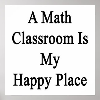 A Math Classroom Is My Happy Place Poster