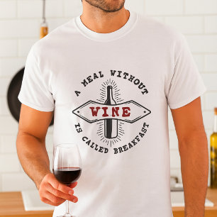 A Meal Without Wine Is Called Breakfast T-Shirt