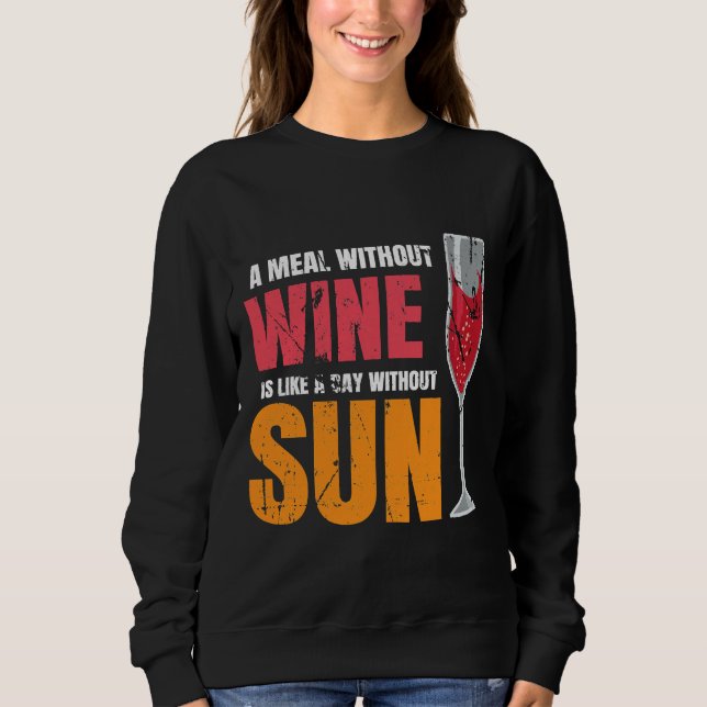 A Meal Without Wine Is Like A Day Without Sun Sweatshirt (Front)
