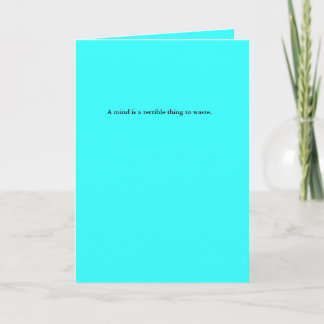 A mind is a terrible thing to waste. card