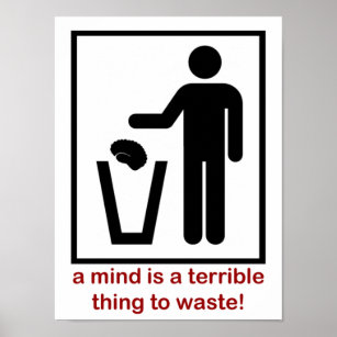 A mind is a terrible thing to waste! poster
