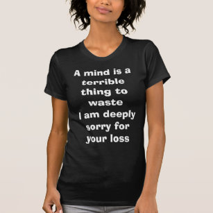 A mind is a terrible thing to waste T-Shirt