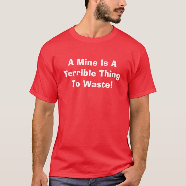 A Mine Is A Terrible Thing To Waste! T-Shirt (Front)