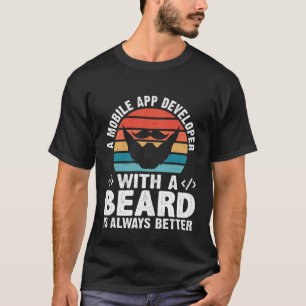 A Mobile App Developer With A Beard Is Always Bett T-Shirt