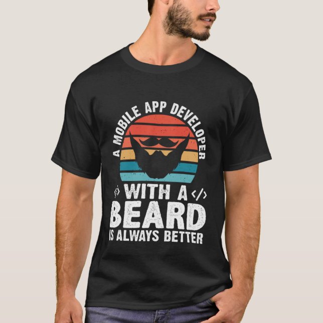A Mobile App Developer With A Beard Is Always Bett T-Shirt (Front)