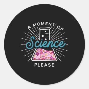 A Moment Of Science Please Scientist Science Teach Classic Round Sticker