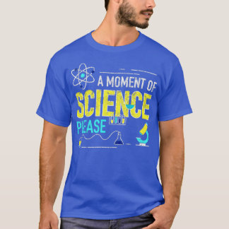 A Moment of science Please T-Shirt